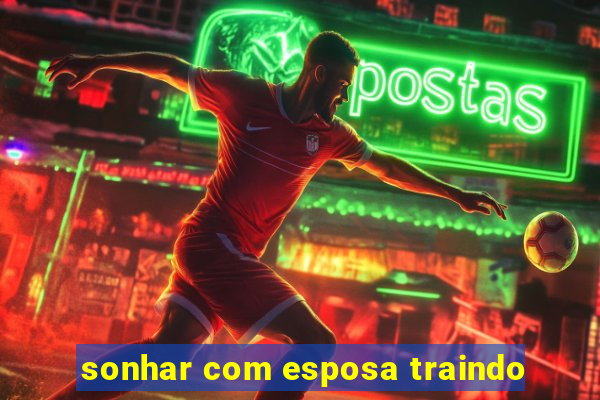 sonhar com esposa traindo